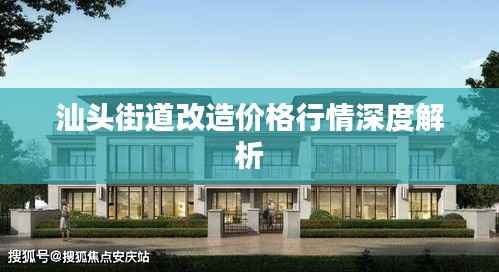 汕头街道改造价格行情深度解析