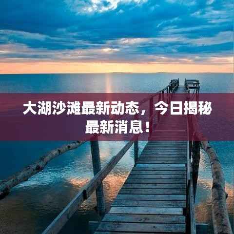 大湖沙滩最新动态,今日揭秘最新消息!